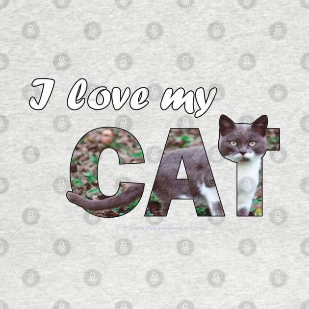 I love my cat - gray and white cat oil painting word art by DawnDesignsWordArt